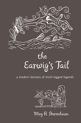 The Earwig's Tail : A Modern Bestiary of Multi-Legged Legends