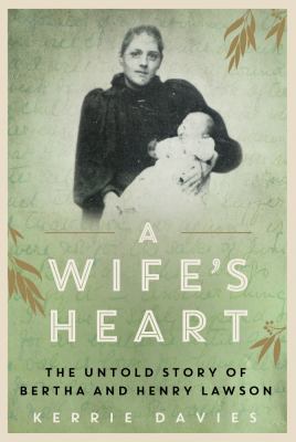 A Wife's Heart : The Untold Story of Bertha and Henry Lawson