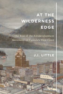 At the Wilderness Edge : The Rise of the Anti-Development Movement on Canada's West Coast