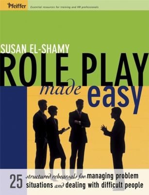 Role Play Made Easy : 25 Structured Rehearsals for Managing Problem Situations and Dealing with Difficult People