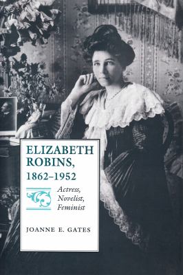 Elizabeth Robins, 1862-1952 : Actress, Novelist, Feminist