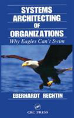 Systems Architecting of Organizations : Why Eagles Can't Swim