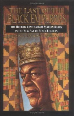 The Last of the Black Emperors : The Hollow Comeback of Marion Barry in the New Age Black Leaders