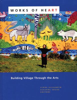 Works of Heart : Building Village Through the Arts