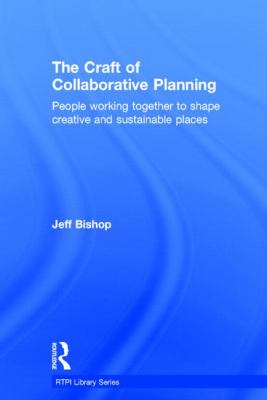 The Craft of Collaborative Planning : People Working Together to Shape Creative and Sustainable Places