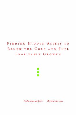 Unstoppable : Finding Hidden Assets to Renew the Core and Fuel Profitable Growth
