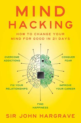 Mind Hacking : How to Change Your Mind for Good in 21 Days