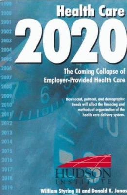 Health Care 2020 : The Coming Collaspe of Employer-Provided Health Care