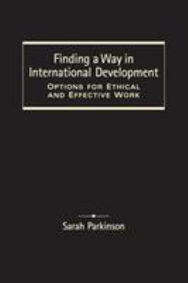 Finding a Way in International Development : Options for Ethical and Effective Work