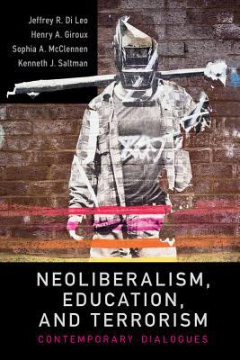 Neoliberalism, Education, and Terrorism : Contemporary Dialogues