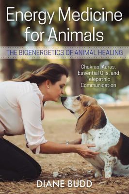 Energy Medicine for Animals : The Bioenergetics of Animal Healing