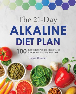 The 21-Day Alkaline Diet Plan : 100 Easy Recipes to Reset and Rebalance Your Health