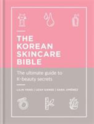 The Korean Skincare Bible : The Ultimate Guide to K-Beauty Secrets