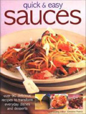 Quick and Easy Sauces : Over 90 Delicious Recipes To Transform Everyday Dishes And Desserts