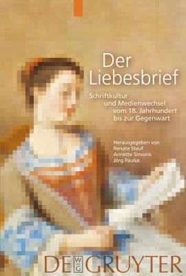 Der Liebesbrief : Schriftkultur und Medienwechsel Vom 18. Jahrhundert Bis Zur Gegenwart