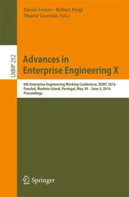 Advances in Enterprise Engineering X : 6th Enterprise Engineering Working Conference, Funchal, Madeira Island, Portugal, May 30-June 3 2016, Proceedings