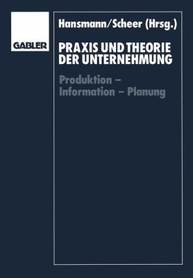Praxis und Theorie der Unternehmung : Produktion, Information, Planung: Herbert Jacob Zum 65. Geburtstag