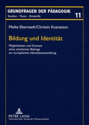Bildung und Identitaet : Moeglichkeiten und Grenzen Eines Schulischen Beitrags Zur Europaeischen Identitaetsentwicklung