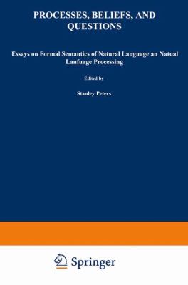 Processes, Beliefs, and Questions : Essays on Formal Semantics of Natural Language and Natural Language Processing