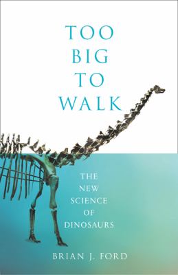 Too Big to Walk: the New Science of Dinosaurs