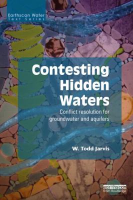 Contesting Hidden Waters : Conflict Resolution for Groundwater and Aquifers