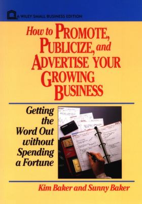 How to Promote, Publicize, and Advertise Your Growing Business : Getting the Word Out Without Spending a Fortune