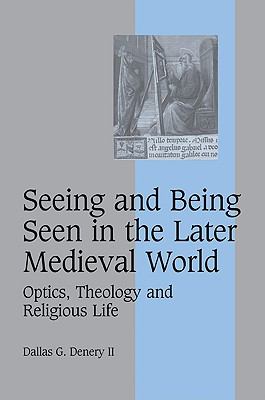 Seeing and Being Seen in the Later Medieval World : Optics, Theology and Religious Life