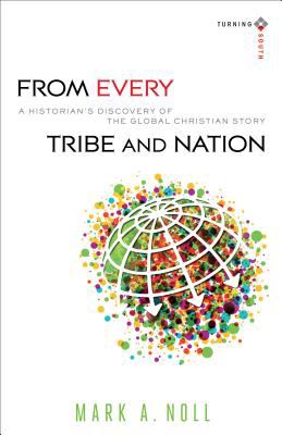 From Every Tribe and Nation : A Historian's Discovery of the Global Christian Story