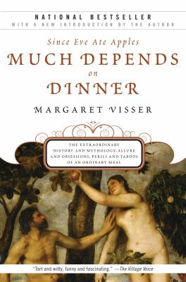 Much Depends on Dinner : The Extraordinary History and Mythology, Allure and Obsessions, Perils and Taboos of an Ordinary Meal