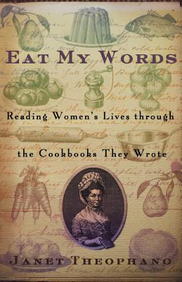 Eat My Words : Reading Women's Lives Through the Cookbooks They Wrote