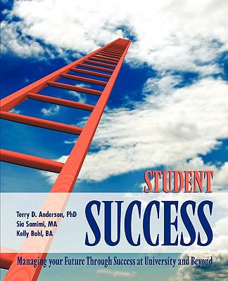 Student Success : Managing your Future Through Success at University and Beyond