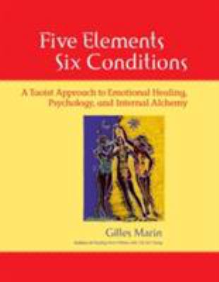 Five Elements, Six Conditions : A Taoist Approach to Emotional Healing, Psychology, and Internal Alchemy