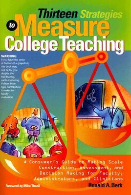 Thirteen Strategies to Measure College Teaching : A Consumer's Guide to Rating Scale Construction, Assessment, and Decision-Making for Faculty, Administrators, and Clinicians