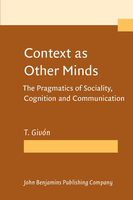 Context as Other Minds : The Pragmatics of Sociality, Cognition and Communication