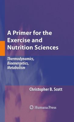 A Primer for the Exercise and Nutrition Sciences : Thermodynamics, Bioenergetics, Metabolism