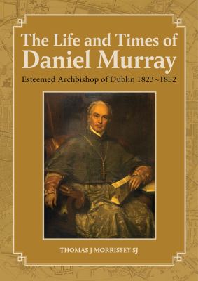 The Life and Times of Daniel Murray : Archbishop of Dublin 1823-1852