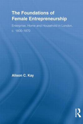 The Foundations of Female Entrepreneurship : Enterprise, Home and Household in London, C. 1800-1870