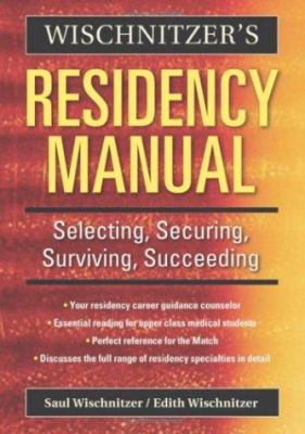 Wischnitzer's Residency Manual : Selecting, Securing, Surviving, Succeeding