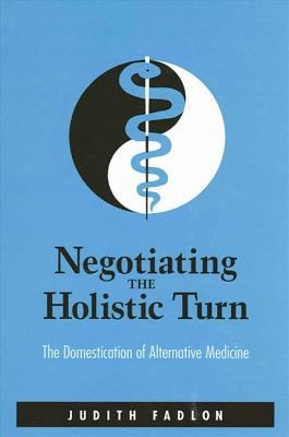 Negotiating the Holistic Turn : The Domestication of Alternative Medicine