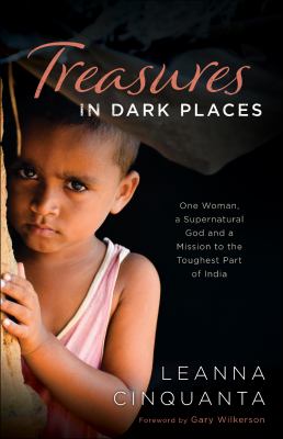 Treasures in Dark Places : One Woman, a Supernatural God and a Mission to the Toughest Part of India