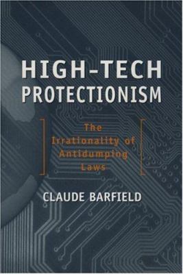 High-Tech Protectionism : The Irrationality of Anti-Dumping Laws