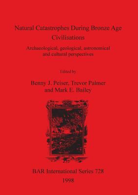 Natural Catastrophes During Bronze Age Civilisations : Archaeological, Geological, Astronomical and Cultural Perspectives