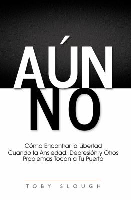 Aún No : Cómo Encontrar la Libertad Cuando la Ansiedad, Depresión y Otros Problemas Tocan a Tu Puerta