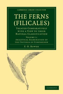The Ferns (Filicales) - Analytical Examination of the Criteria of Comparison Vol. 1 : Treated Comparatively with a View to Their Natural Classification