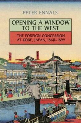 Opening a Window to the West : The Foreign Concession at Kobe, Japan, 1868-1899