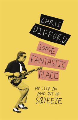 Some Fantastic Place : My Life in and Out of Squeeze