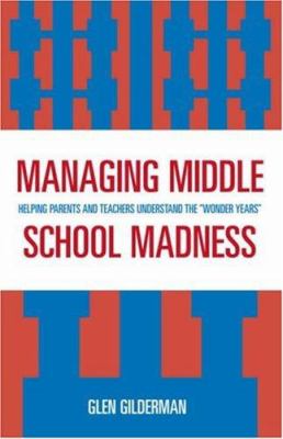 Managing Middle School Madness : Helping Parents and Teachers Understand the Wonder Years