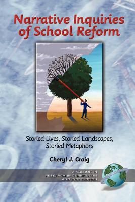 Narrative Inquiries of School Reform : Storied Lives, Storied Landscapes, Storied Metaphors