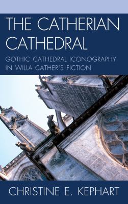 The Catherian Cathedral : Gothic Cathedral Iconography in Willa Cather's Fiction