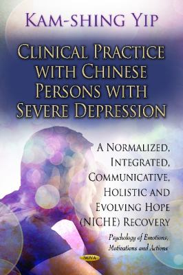 Clinical Practice with Chinese Persons with Severe Depression : A Normalized, Integrated, Communicative, Holistic and Evolving Hope (NICHE) Recovery